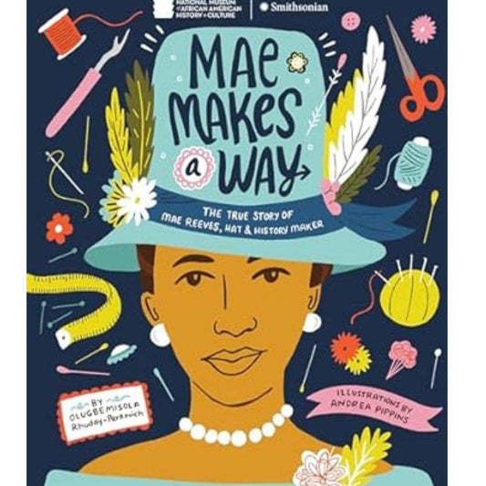 Mae Makes a Way: The True Story of Mae Reeves, Hat & History Maker