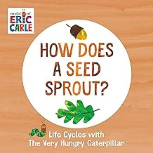 how does a seed sprout : life cycles with the very hungry caterpillar