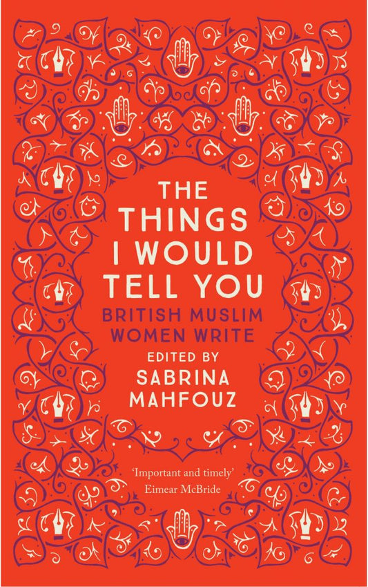The Things I Would Tell You: British Muslim Women Write