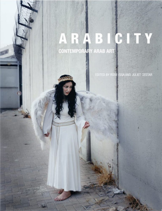 Arabicity: Contemporary Arab Art Edited by Rose Issa & Juliet Cestar