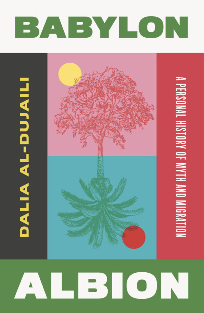 Babylon, Albion: A Personal History of Myth and Migration by Dalia Al-Dujaili