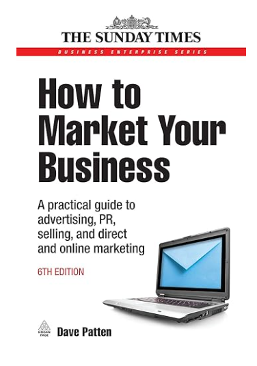 How to Market Your Business: A Practical Guide to Advertising, PR, Selling and Direct and Online Marketing