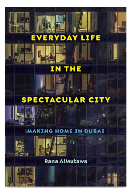 Everyday Life in the Spectacular City: Making Home in Dubai by Rana AlMutawa