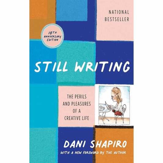 Still Writing: The Perils and Pleasures of a Creative Life